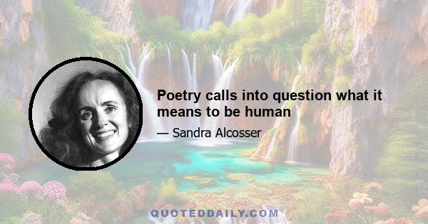 Poetry calls into question what it means to be human