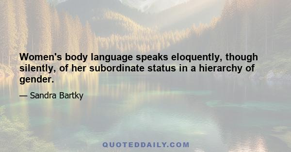 Women's body language speaks eloquently, though silently, of her subordinate status in a hierarchy of gender.