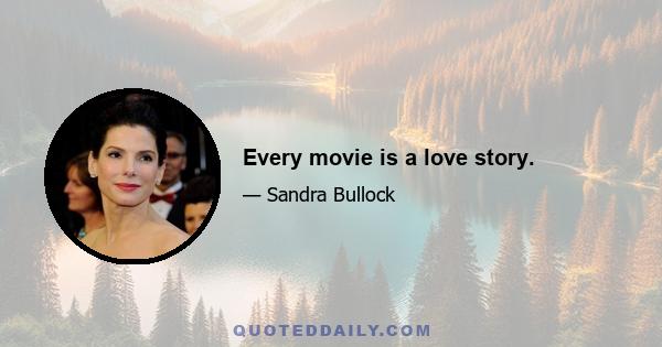 Every movie is a love story.