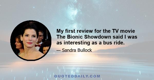 My first review for the TV movie The Bionic Showdown said I was as interesting as a bus ride.