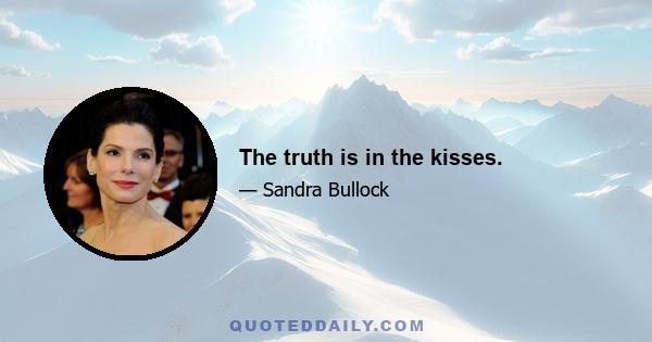 The truth is in the kisses.