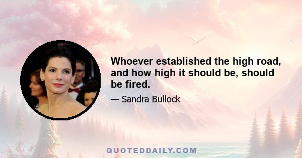 Whoever established the high road, and how high it should be, should be fired.