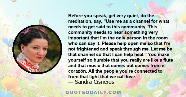 Before you speak, get very quiet, do the meditation, say, Use me as a channel for what needs to get said to this community. This community needs to hear something very important that I'm the only person in the room who