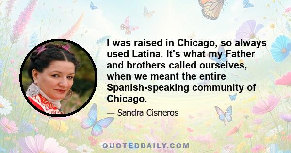 I was raised in Chicago, so always used Latina. It's what my Father and brothers called ourselves, when we meant the entire Spanish-speaking community of Chicago.