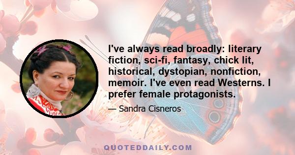 I've always read broadly: literary fiction, sci-fi, fantasy, chick lit, historical, dystopian, nonfiction, memoir. I've even read Westerns. I prefer female protagonists.