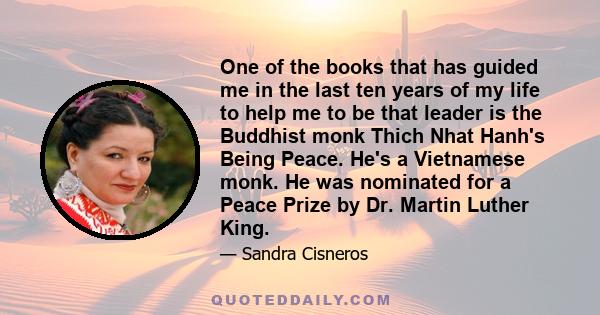 One of the books that has guided me in the last ten years of my life to help me to be that leader is the Buddhist monk Thich Nhat Hanh's Being Peace. He's a Vietnamese monk. He was nominated for a Peace Prize by Dr.