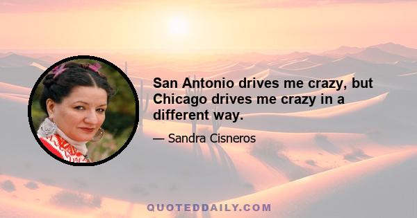 San Antonio drives me crazy, but Chicago drives me crazy in a different way.