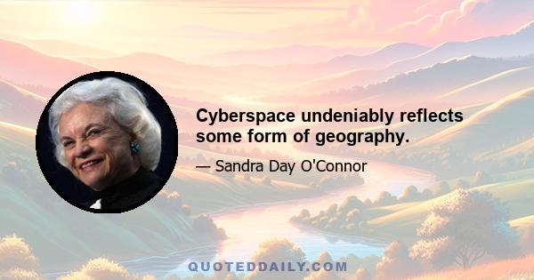 Cyberspace undeniably reflects some form of geography.