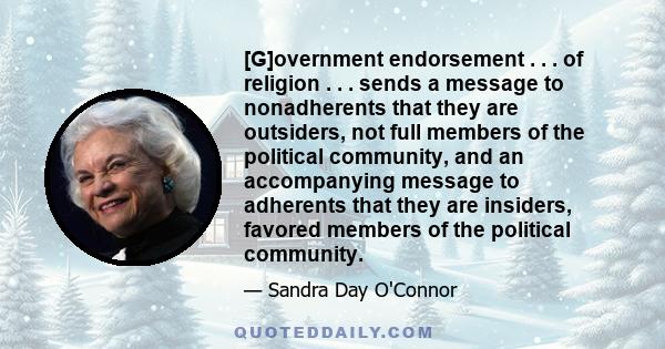 [G]overnment endorsement . . . of religion . . . sends a message to nonadherents that they are outsiders, not full members of the political community, and an accompanying message to adherents that they are insiders,