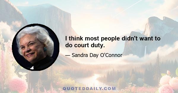 I think most people didn't want to do court duty.