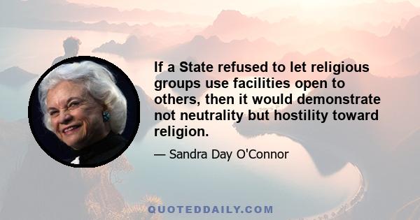 If a State refused to let religious groups use facilities open to others, then it would demonstrate not neutrality but hostility toward religion.