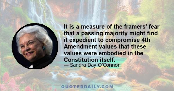 It is a measure of the framers' fear that a passing majority might find it expedient to compromise 4th Amendment values that these values were embodied in the Constitution itself.