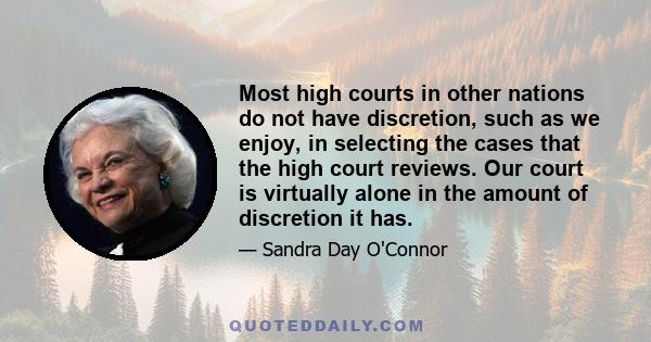 Most high courts in other nations do not have discretion, such as we enjoy, in selecting the cases that the high court reviews. Our court is virtually alone in the amount of discretion it has.