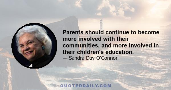 Parents should continue to become more involved with their communities, and more involved in their children's education.