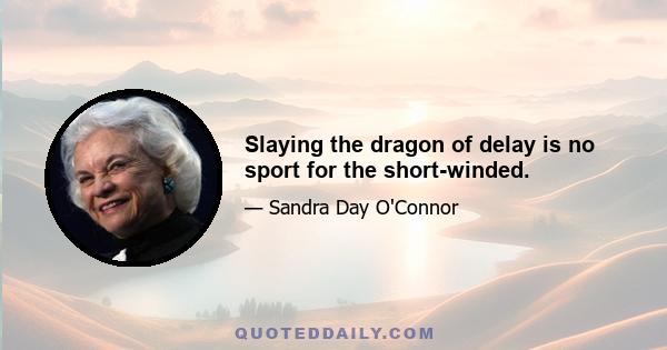 Slaying the dragon of delay is no sport for the short-winded.