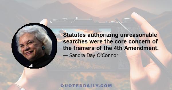 Statutes authorizing unreasonable searches were the core concern of the framers of the 4th Amendment.