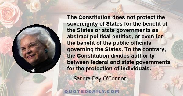 The Constitution does not protect the sovereignty of States for the benefit of the States or state governments as abstract political entities, or even for the benefit of the public officials governing the States. To the 