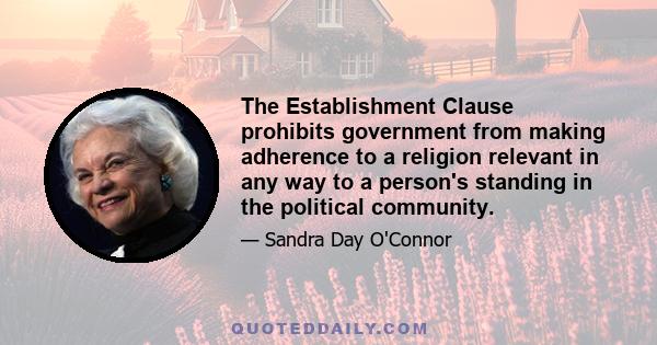 The Establishment Clause prohibits government from making adherence to a religion relevant in any way to a person's standing in the political community.