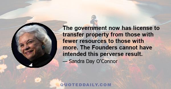 The government now has license to transfer property from those with fewer resources to those with more. The Founders cannot have intended this perverse result.