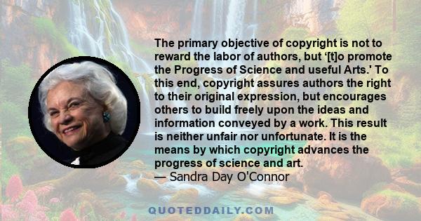 The primary objective of copyright is not to reward the labor of authors, but ‘[t]o promote the Progress of Science and useful Arts.' To this end, copyright assures authors the right to their original expression, but