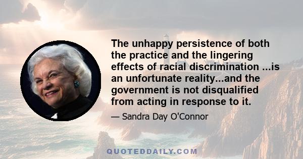 The unhappy persistence of both the practice and the lingering effects of racial discrimination ...is an unfortunate reality...and the government is not disqualified from acting in response to it.