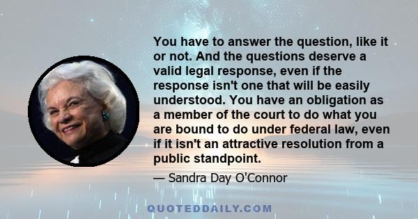 You have to answer the question, like it or not. And the questions deserve a valid legal response, even if the response isn't one that will be easily understood. You have an obligation as a member of the court to do