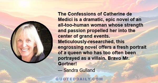 The Confessions of Catherine de Medici is a dramatic, epic novel of an all-too-human woman whose strength and passion propelled her into the center of grand events. Meticulously-researched, this engrossing novel offers