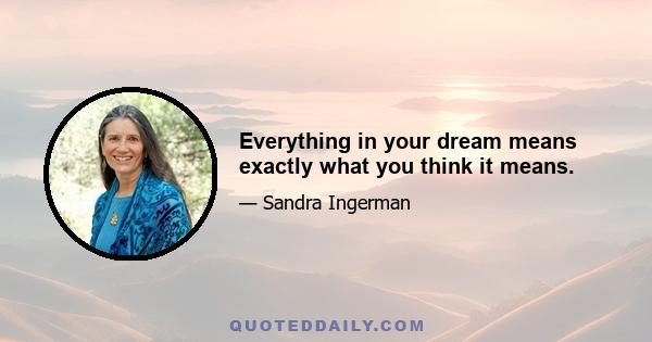 Everything in your dream means exactly what you think it means.