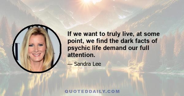 If we want to truly live, at some point, we find the dark facts of psychic life demand our full attention.