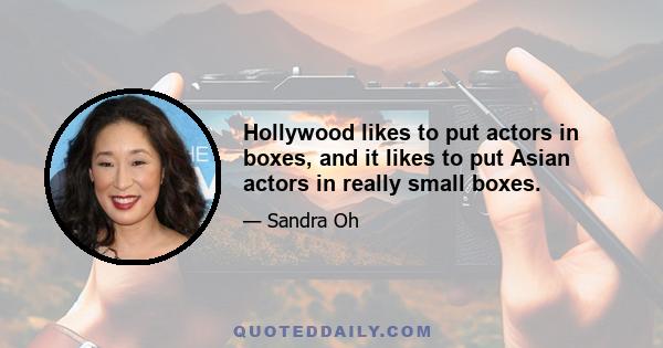 Hollywood likes to put actors in boxes, and it likes to put Asian actors in really small boxes.