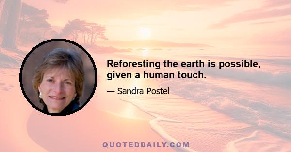 Reforesting the earth is possible, given a human touch.