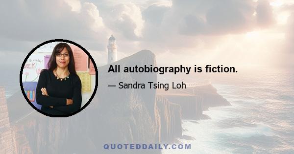 All autobiography is fiction.