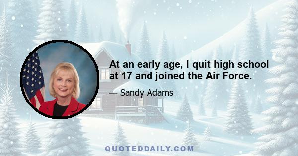 At an early age, I quit high school at 17 and joined the Air Force.