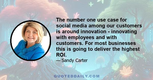 The number one use case for social media among our customers is around innovation - innovating with employees and with customers. For most businesses this is going to deliver the highest ROI.