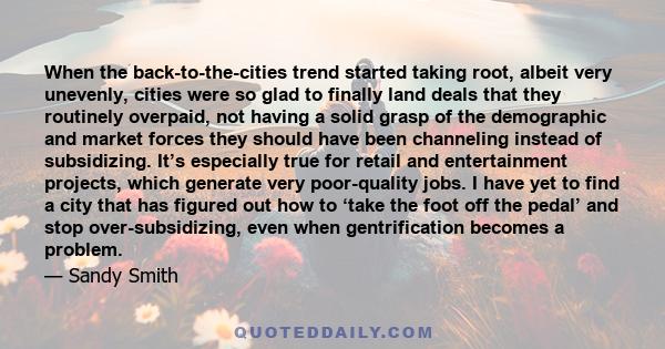 When the back-to-the-cities trend started taking root, albeit very unevenly, cities were so glad to finally land deals that they routinely overpaid, not having a solid grasp of the demographic and market forces they