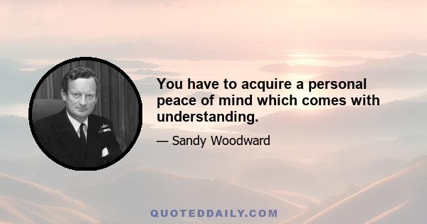 You have to acquire a personal peace of mind which comes with understanding.