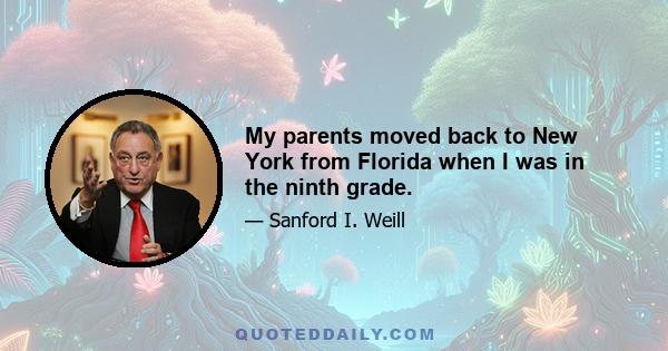 My parents moved back to New York from Florida when I was in the ninth grade.