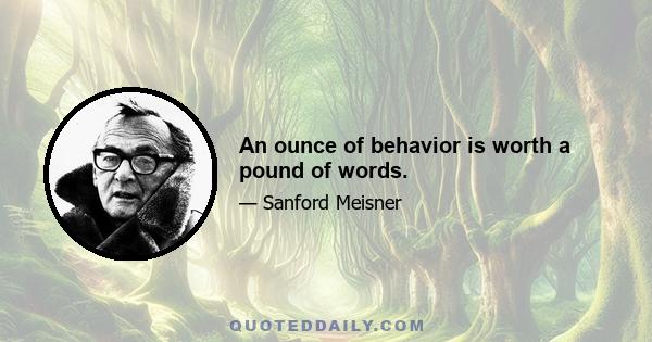 An ounce of behavior is worth a pound of words.