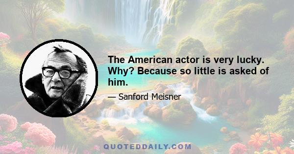 The American actor is very lucky. Why? Because so little is asked of him.