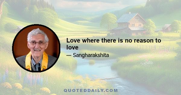 Love where there is no reason to love