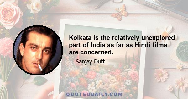 Kolkata is the relatively unexplored part of India as far as Hindi films are concerned.