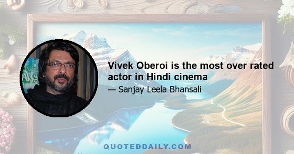 Vivek Oberoi is the most over rated actor in Hindi cinema