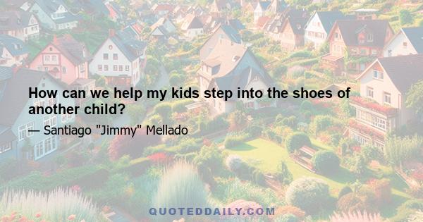 How can we help my kids step into the shoes of another child?