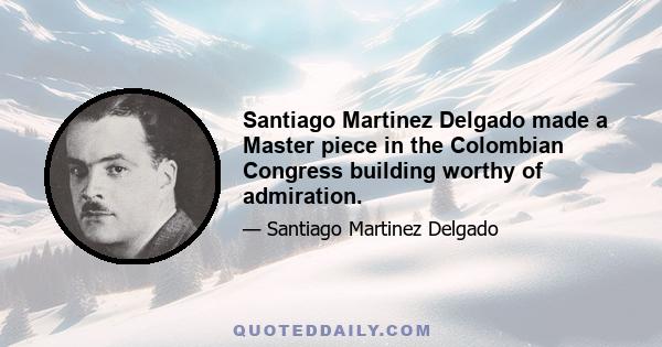 Santiago Martinez Delgado made a Master piece in the Colombian Congress building worthy of admiration.