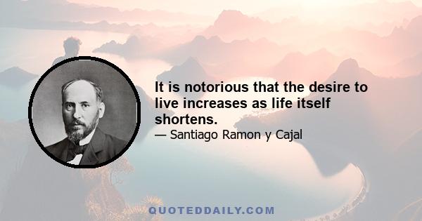 It is notorious that the desire to live increases as life itself shortens.