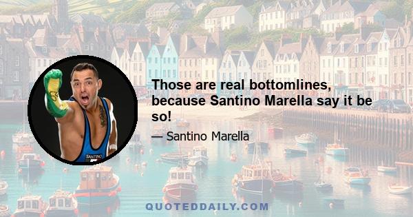 Those are real bottomlines, because Santino Marella say it be so!