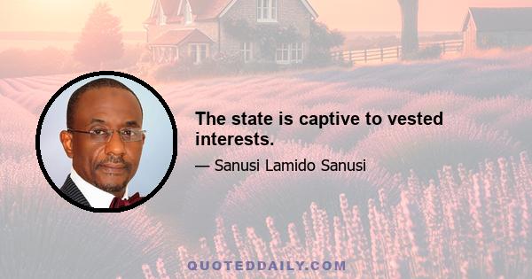 The state is captive to vested interests.