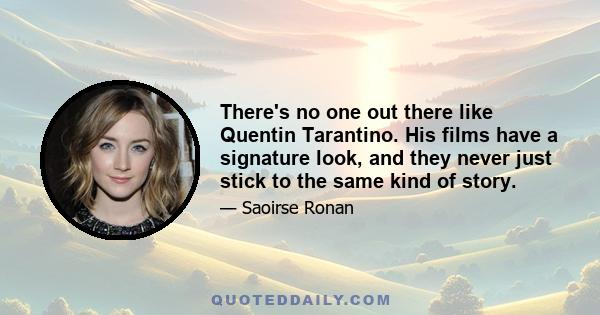 There's no one out there like Quentin Tarantino. His films have a signature look, and they never just stick to the same kind of story.