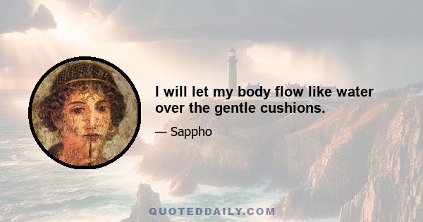 I will let my body flow like water over the gentle cushions.