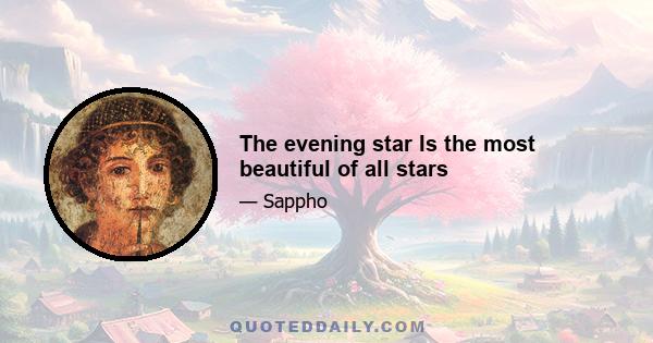 The evening star Is the most beautiful of all stars